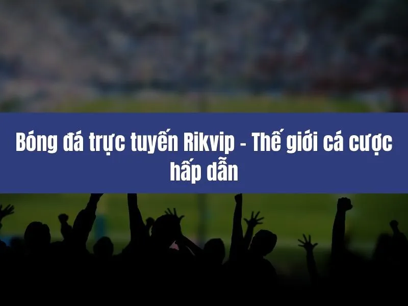 Bóng đá trực tuyến Rikvip