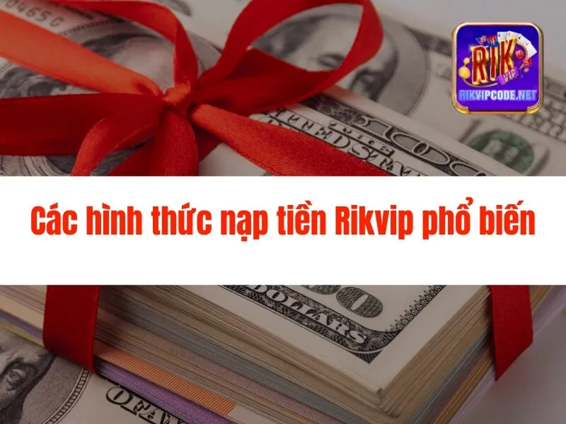 Hướng Dẫn Nạp Tiền Rikvip Cho Người Mới