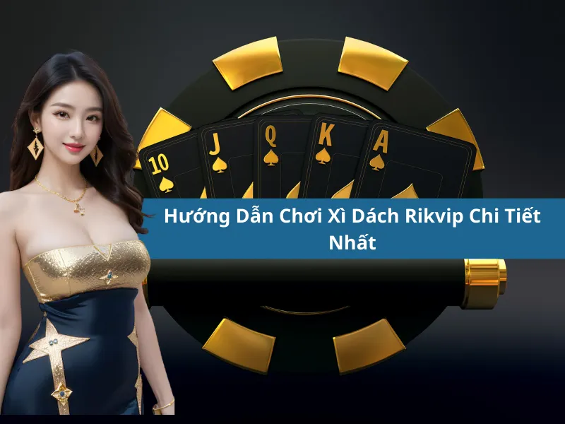 Hướng Dẫn Chơi Xì Dách Rikvip Chi Tiết Nhất