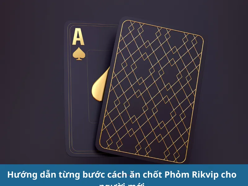 Cách ăn chốt Phỏm Rikvip hiệu quả cho người mới bắt đầu