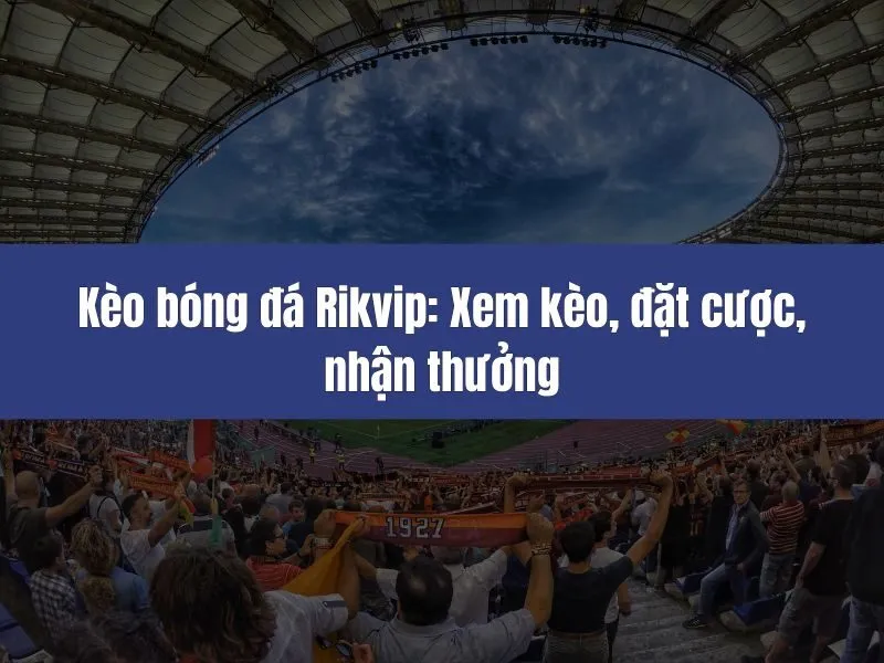 Kèo bóng đá Rikvip