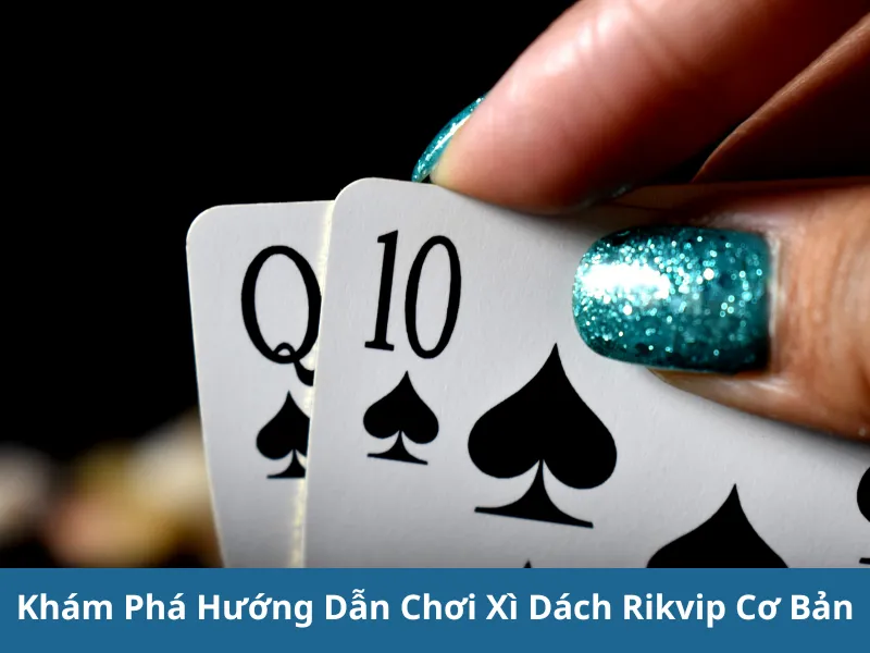 Hướng Dẫn Chơi Xì Dách Rikvip Chi Tiết Nhất