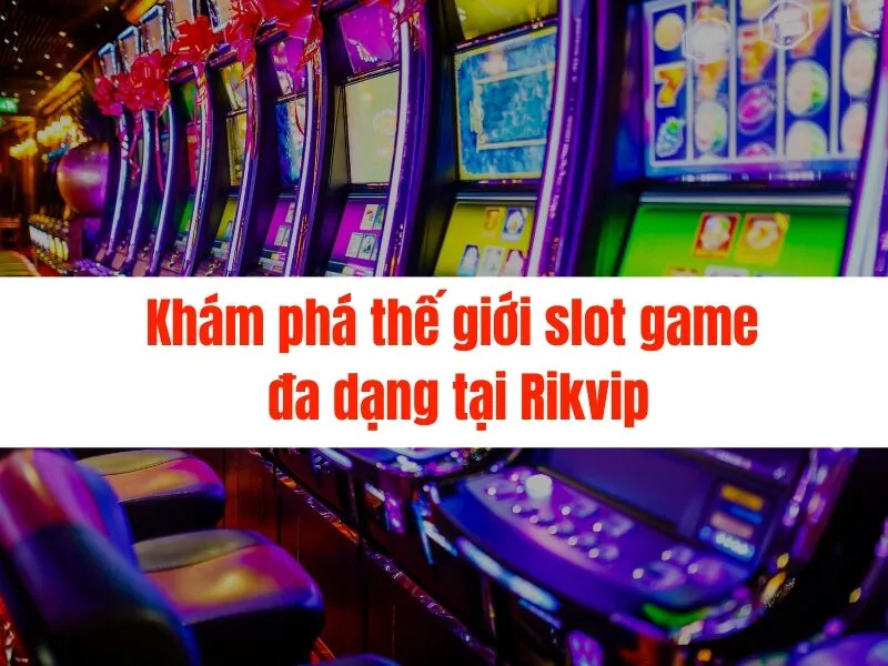 Các loại slot game Rikvip phổ biến, hấp dẫn