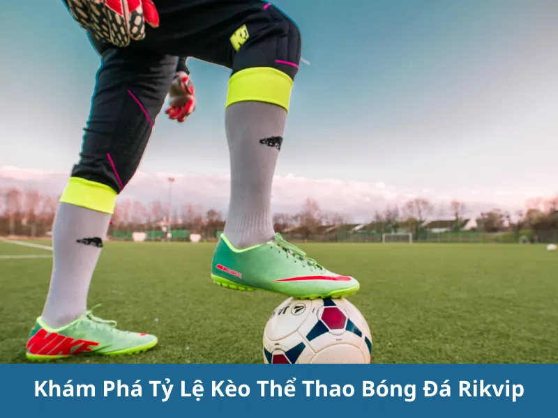 Tỷ lệ kèo thể thao Rikvip Uy tín nhất