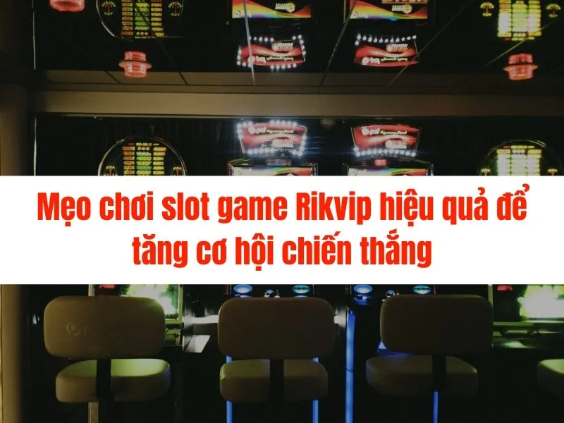 Slot game Rikvip nhiều người chơi tại Việt Nam