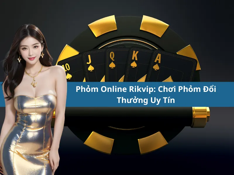 Phỏm Online Rikvip: Chơi Phỏm Đổi Thưởng Uy Tín