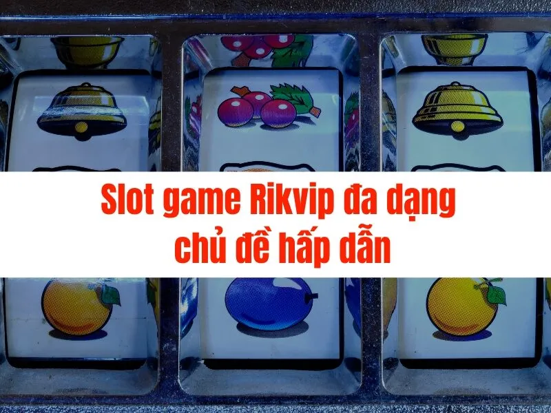 Slot game Rikvip đa dạng chủ đề hấp dẫn