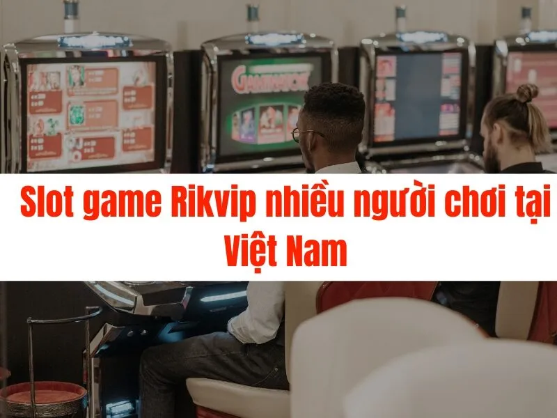 Slot game Rikvip nhiều người chơi tại Việt Nam