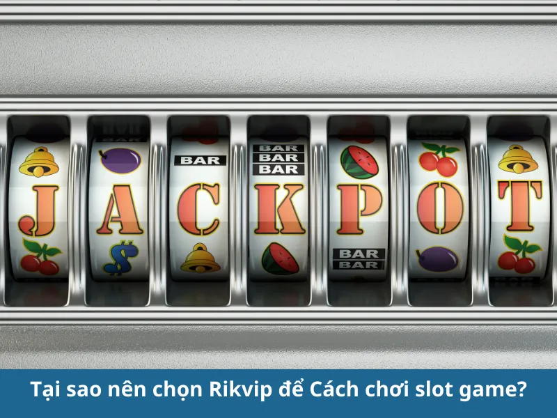 Cách chơi slot game Rikvip từ cơ bản đến nâng cao