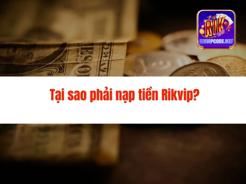 Hướng Dẫn Nạp Tiền Rikvip Cho Người Mới
