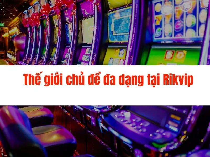 Slot game Rikvip đa dạng chủ đề hấp dẫn