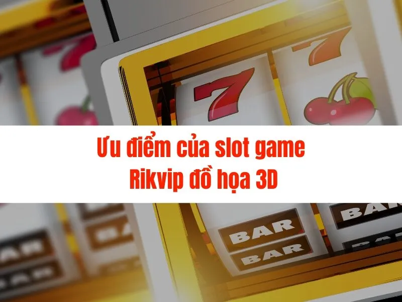 Slot game Rikvip đồ họa 3D hàng đầu tại Việt Nam